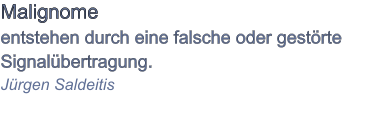 Malignome  entstehen durch eine falsche oder gestörte Signalübertragung. Jürgen Saldeitis